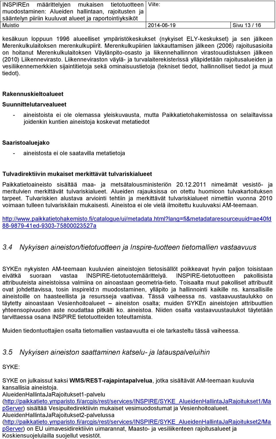 Liikenneviraston väylä- ja turvalaiterekisterissä ylläpidetään rajoitusalueiden ja vesiliikennemerkkien sijaintitietoja sekä ominaisuustietoja (tekniset tiedot, hallinnolliset tiedot ja muut tiedot).