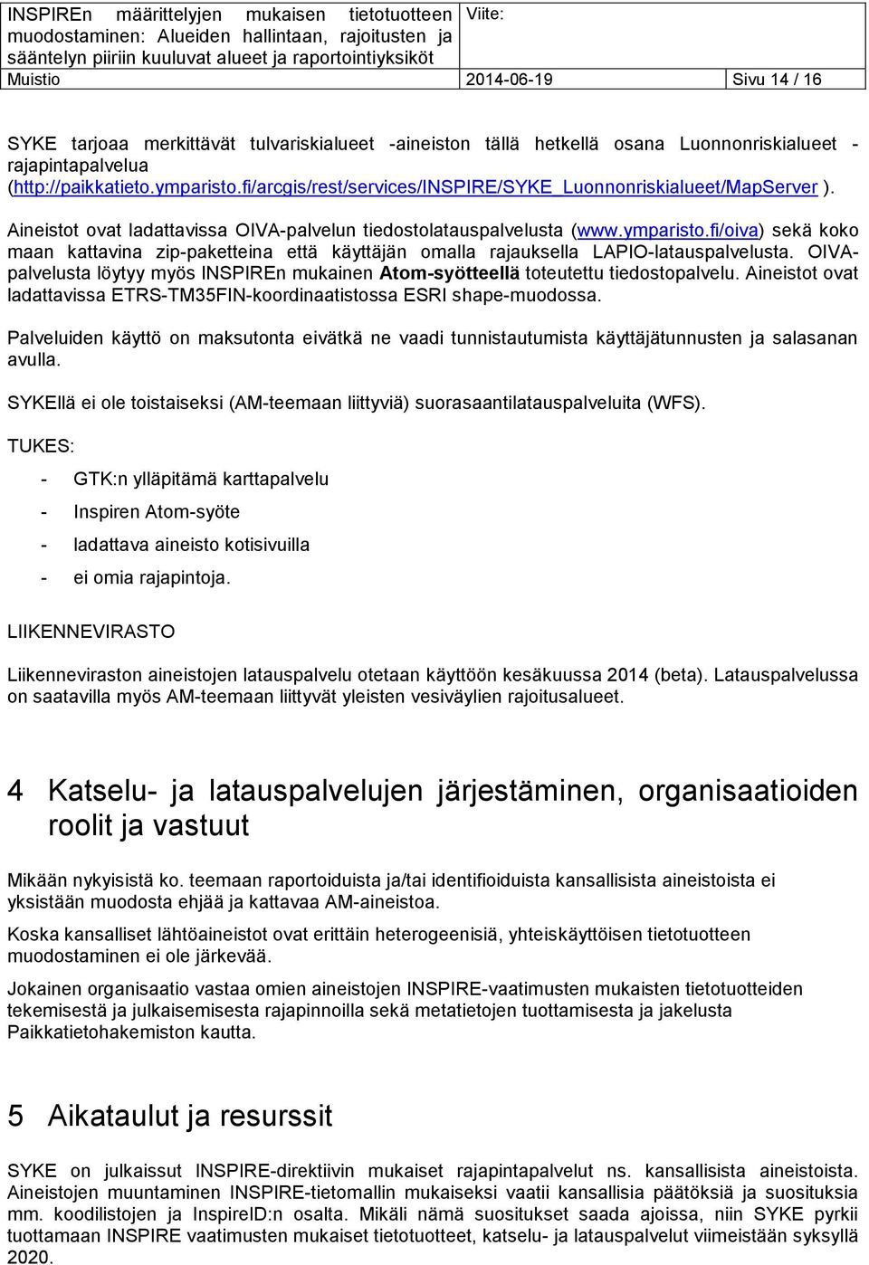 fi/oiva) sekä koko maan kattavina zip-paketteina että käyttäjän omalla rajauksella LAPIO-latauspalvelusta. OIVApalvelusta löytyy myös INSPIREn mukainen Atom-syötteellä toteutettu tiedostopalvelu.