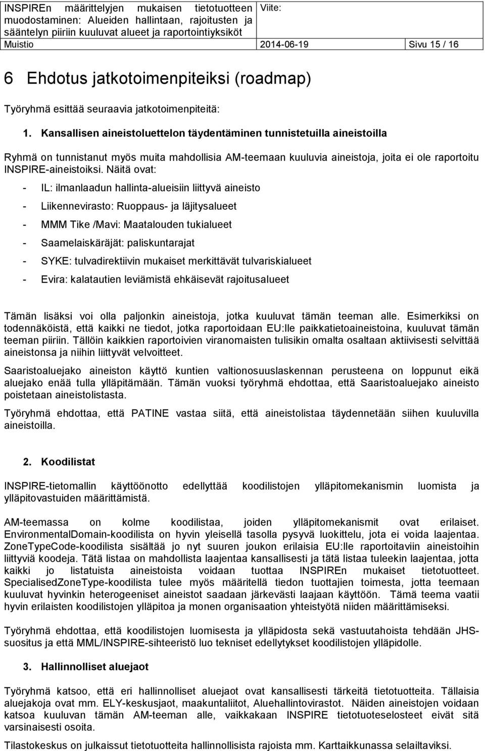 Näitä ovat: - IL: ilmanlaadun hallinta-alueisiin liittyvä aineisto - Liikennevirasto: Ruoppaus- ja läjitysalueet - MMM Tike /Mavi: Maatalouden tukialueet - Saamelaiskäräjät: paliskuntarajat - SYKE: