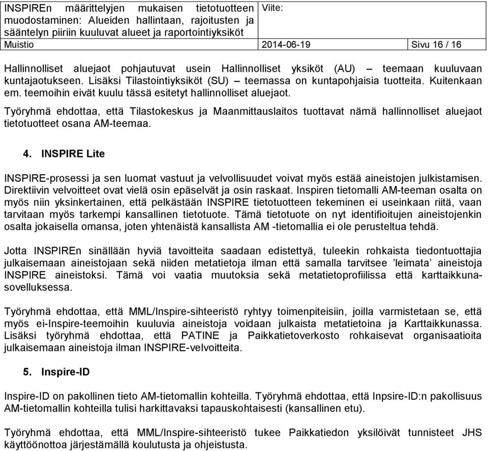 Työryhmä ehdottaa, että Tilastokeskus ja Maanmittauslaitos tuottavat nämä hallinnolliset aluejaot tietotuotteet osana AM-teemaa. 4.