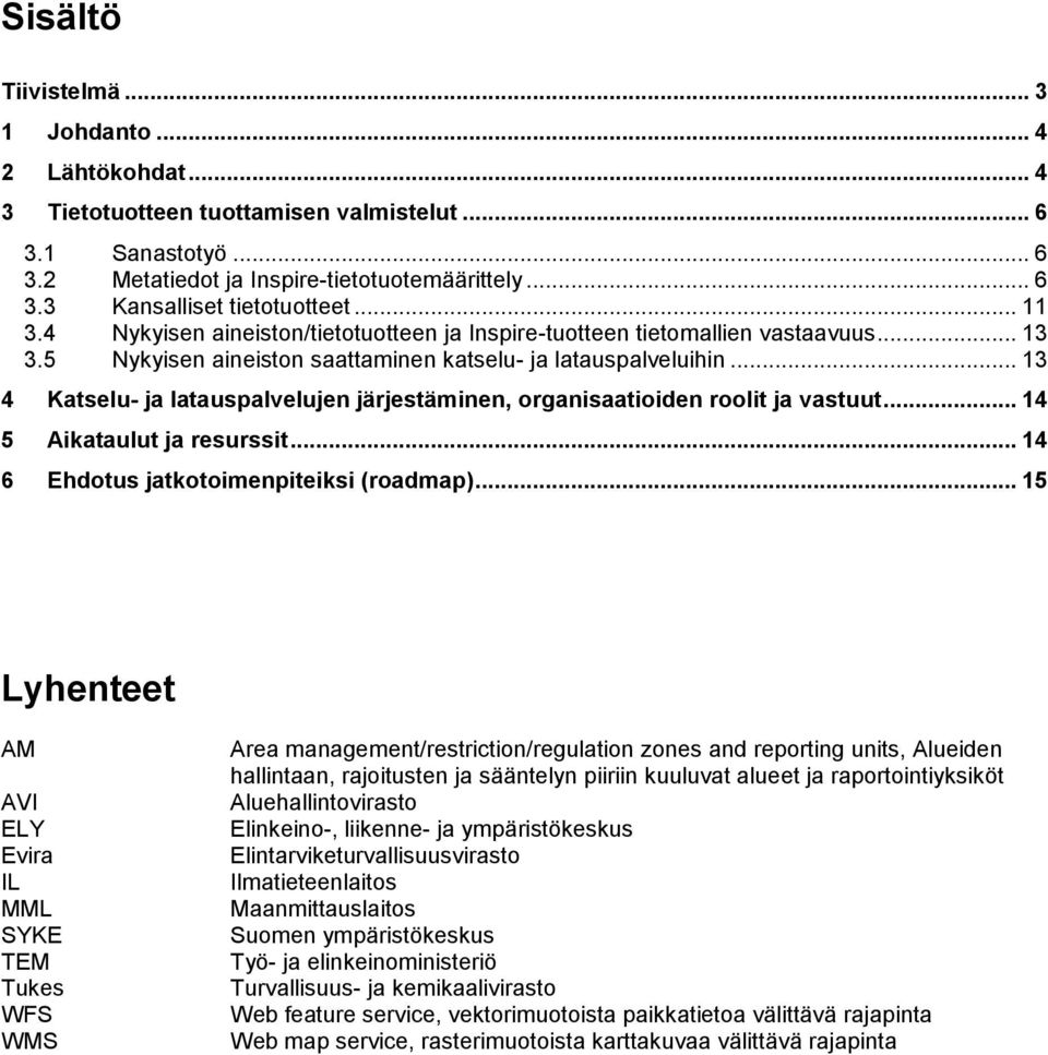 .. 13 4 Katselu- ja latauspalvelujen järjestäminen, organisaatioiden roolit ja vastuut... 14 5 Aikataulut ja resurssit... 14 6 Ehdotus jatkotoimenpiteiksi (roadmap).