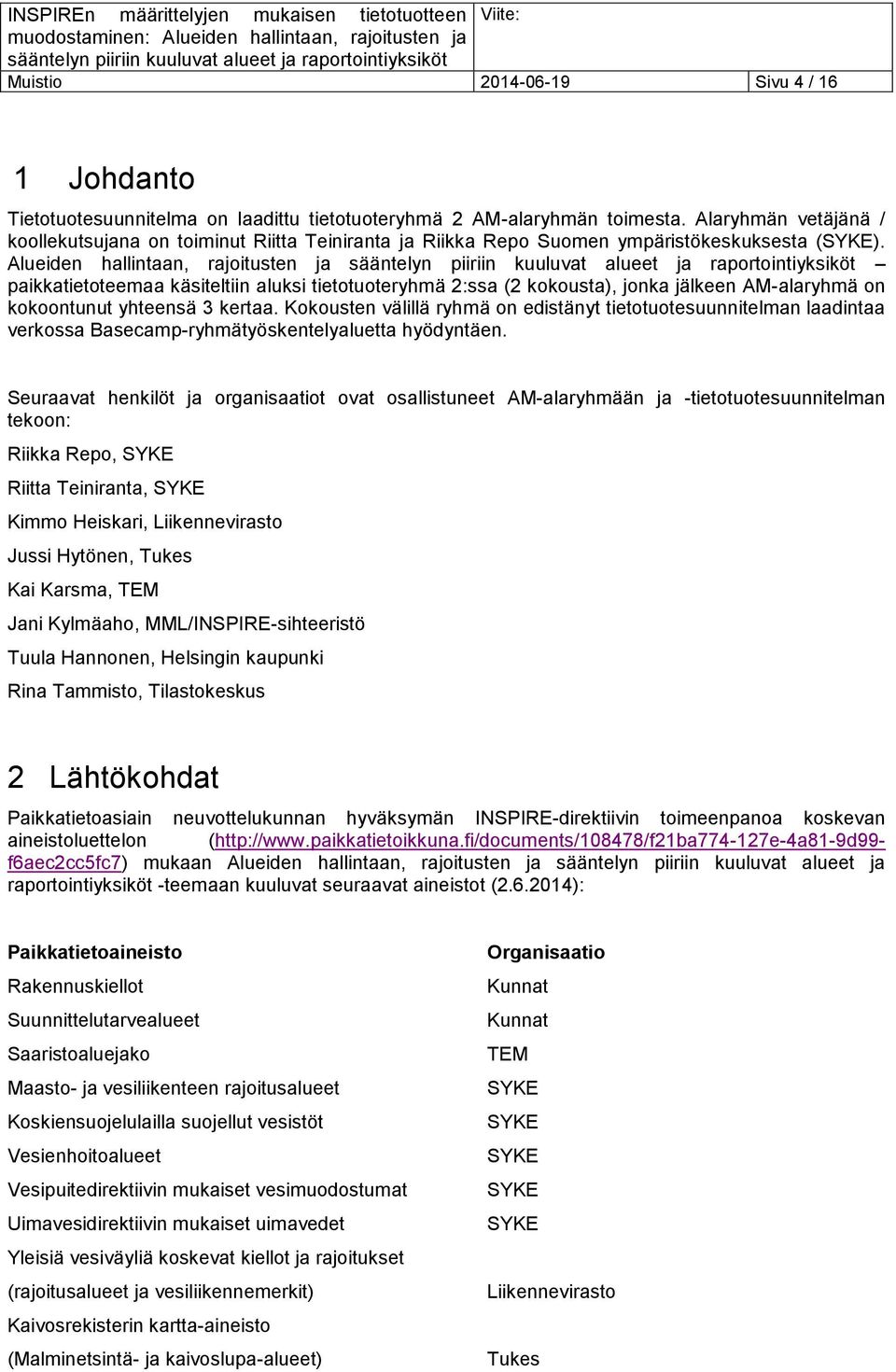 Alueiden hallintaan, rajoitusten ja paikkatietoteemaa käsiteltiin aluksi tietotuoteryhmä 2:ssa (2 kokousta), jonka jälkeen AM-alaryhmä on kokoontunut yhteensä 3 kertaa.