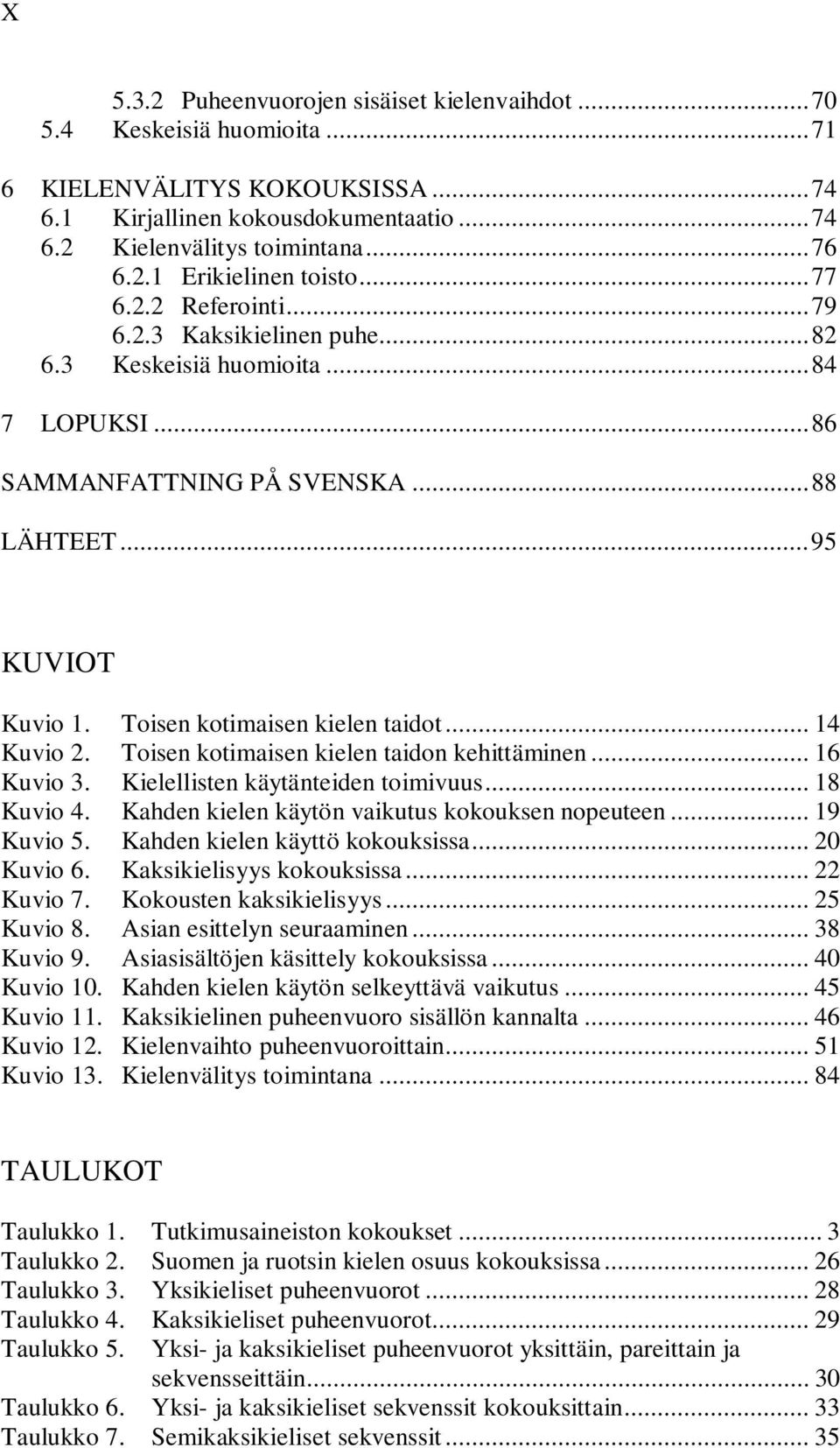 .. 14 Kuvio 2. Toisen kotimaisen kielen taidon kehittäminen... 16 Kuvio 3. Kielellisten käytänteiden toimivuus... 18 Kuvio 4. Kahden kielen käytön vaikutus kokouksen nopeuteen... 19 Kuvio 5.