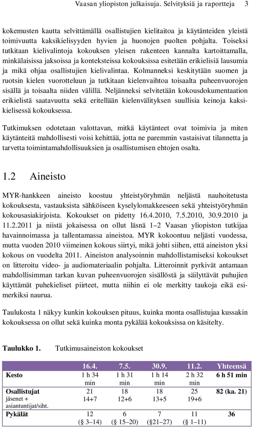 Toiseksi tutkitaan kielivalintoja kokouksen yleisen rakenteen kannalta kartoittamalla, minkälaisissa jaksoissa ja konteksteissa kokouksissa esitetään erikielisiä lausumia ja mikä ohjaa osallistujien