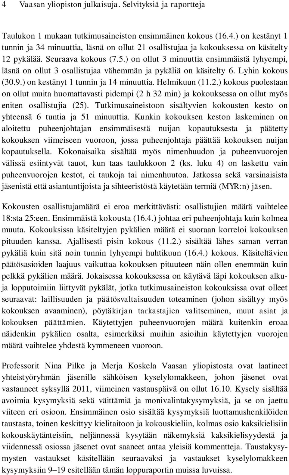 Helmikuun (11.2.) kokous puolestaan on ollut muita huomattavasti pidempi (2 h 32 min) ja kokouksessa on ollut myös eniten osallistujia (25).