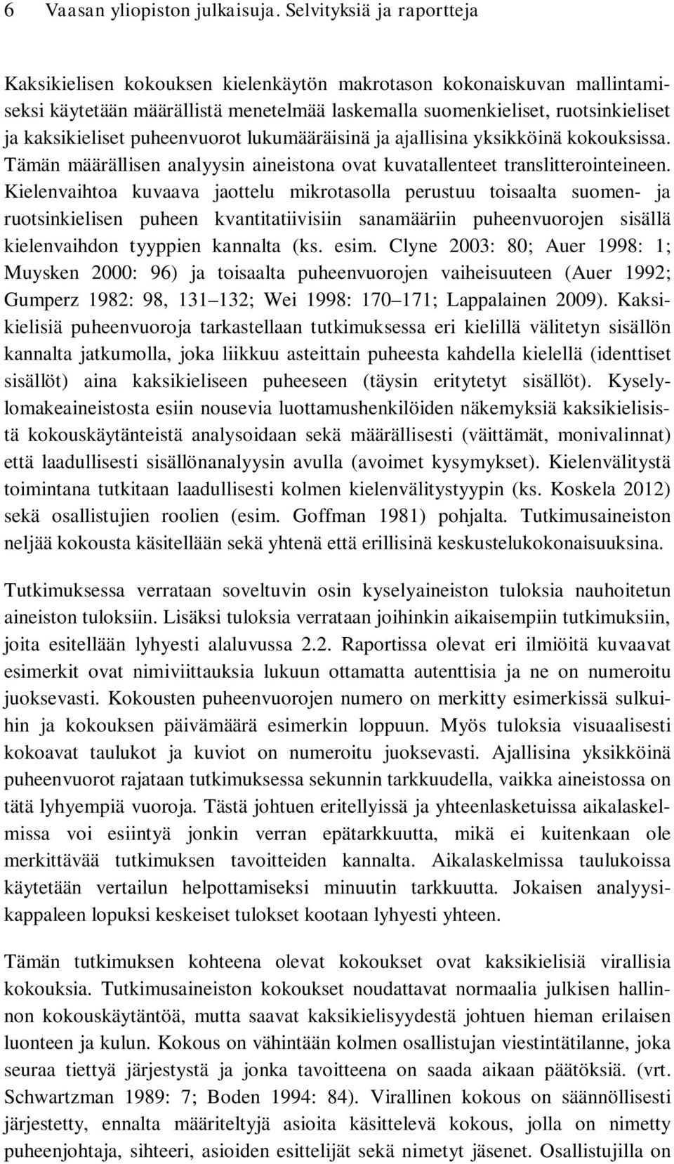 puheenvuorot lukumääräisinä ja ajallisina yksikköinä kokouksissa. Tämän määrällisen analyysin aineistona ovat kuvatallenteet translitterointeineen.