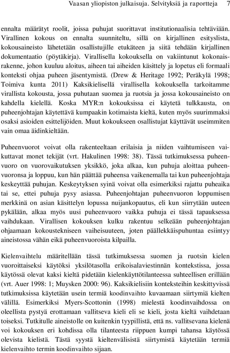 Virallisella kokouksella on vakiintunut kokonaisrakenne, johon kuuluu aloitus, aiheen tai aiheiden käsittely ja lopetus eli formaali konteksti ohjaa puheen jäsentymistä.