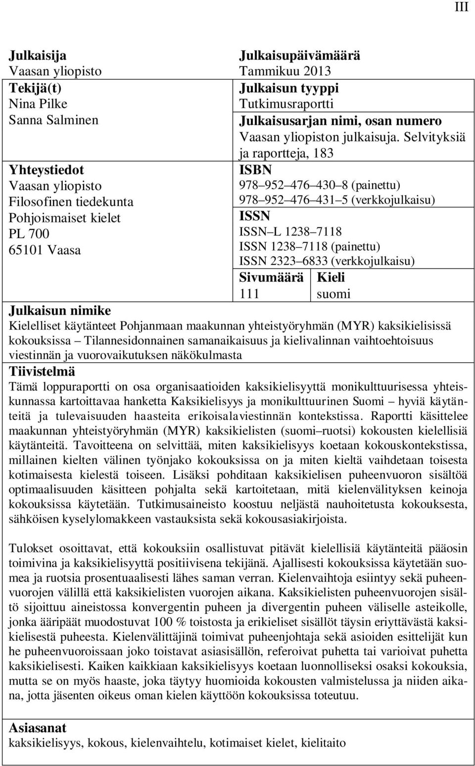 ISSN L 1238 7118 ISSN 1238 7118 (painettu) ISSN 2323 6833 (verkkojulkaisu) Sivumäärä Kieli 111 suomi Julkaisun nimike Kielelliset käytänteet Pohjanmaan maakunnan yhteistyöryhmän (MYR) kaksikielisissä