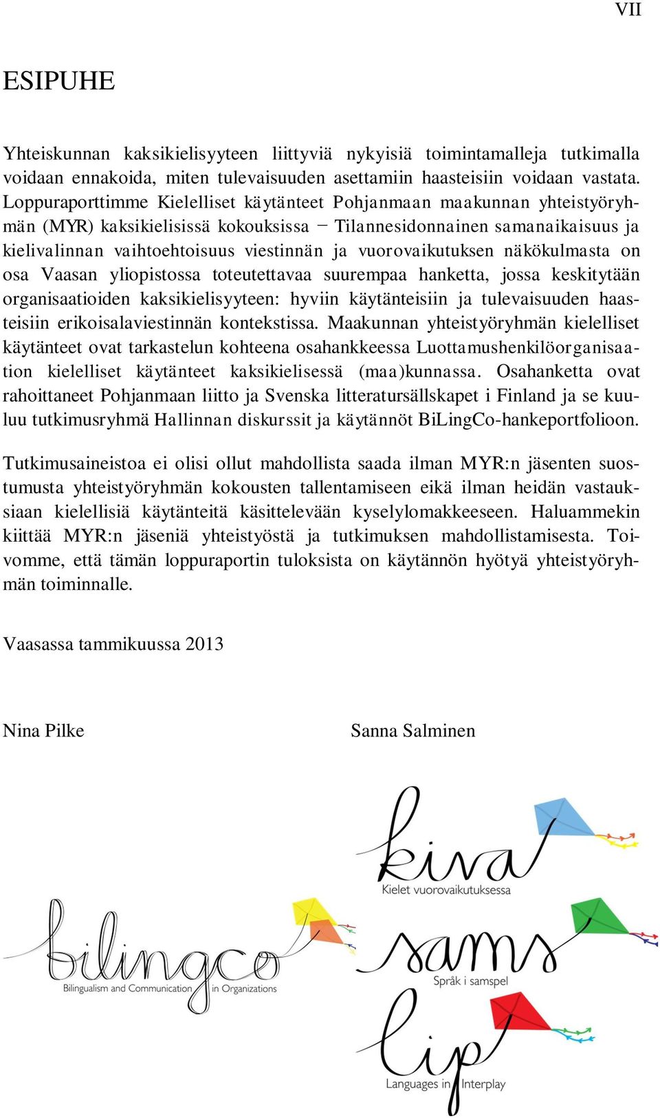 vuorovaikutuksen näkökulmasta on osa Vaasan yliopistossa toteutettavaa suurempaa hanketta, jossa keskitytään organisaatioiden kaksikielisyyteen: hyviin käytänteisiin ja tulevaisuuden haasteisiin