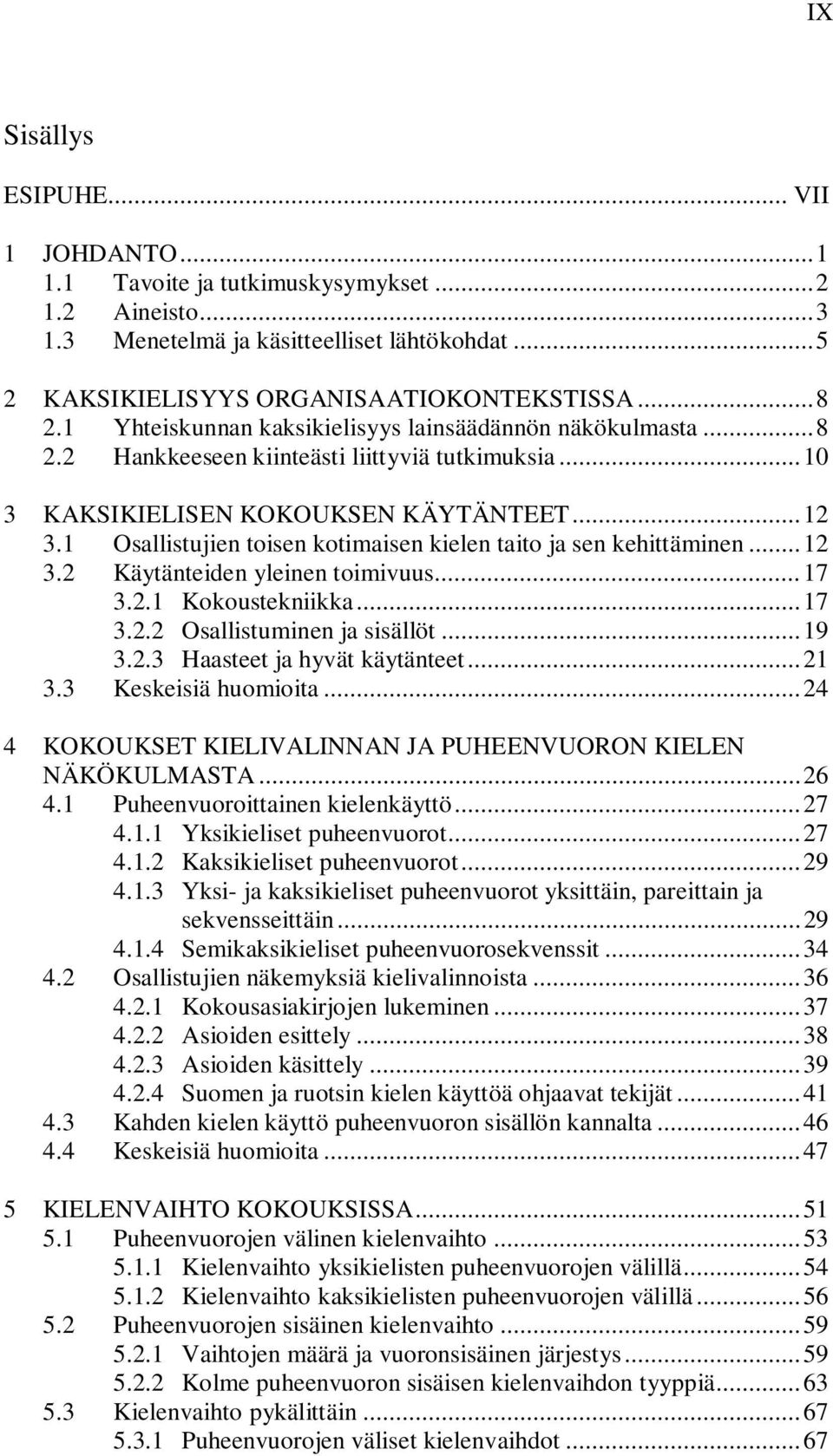 1 Osallistujien toisen kotimaisen kielen taito ja sen kehittäminen... 12 3.2 Käytänteiden yleinen toimivuus... 17 3.2.1 Kokoustekniikka... 17 3.2.2 Osallistuminen ja sisällöt... 19 3.2.3 Haasteet ja hyvät käytänteet.
