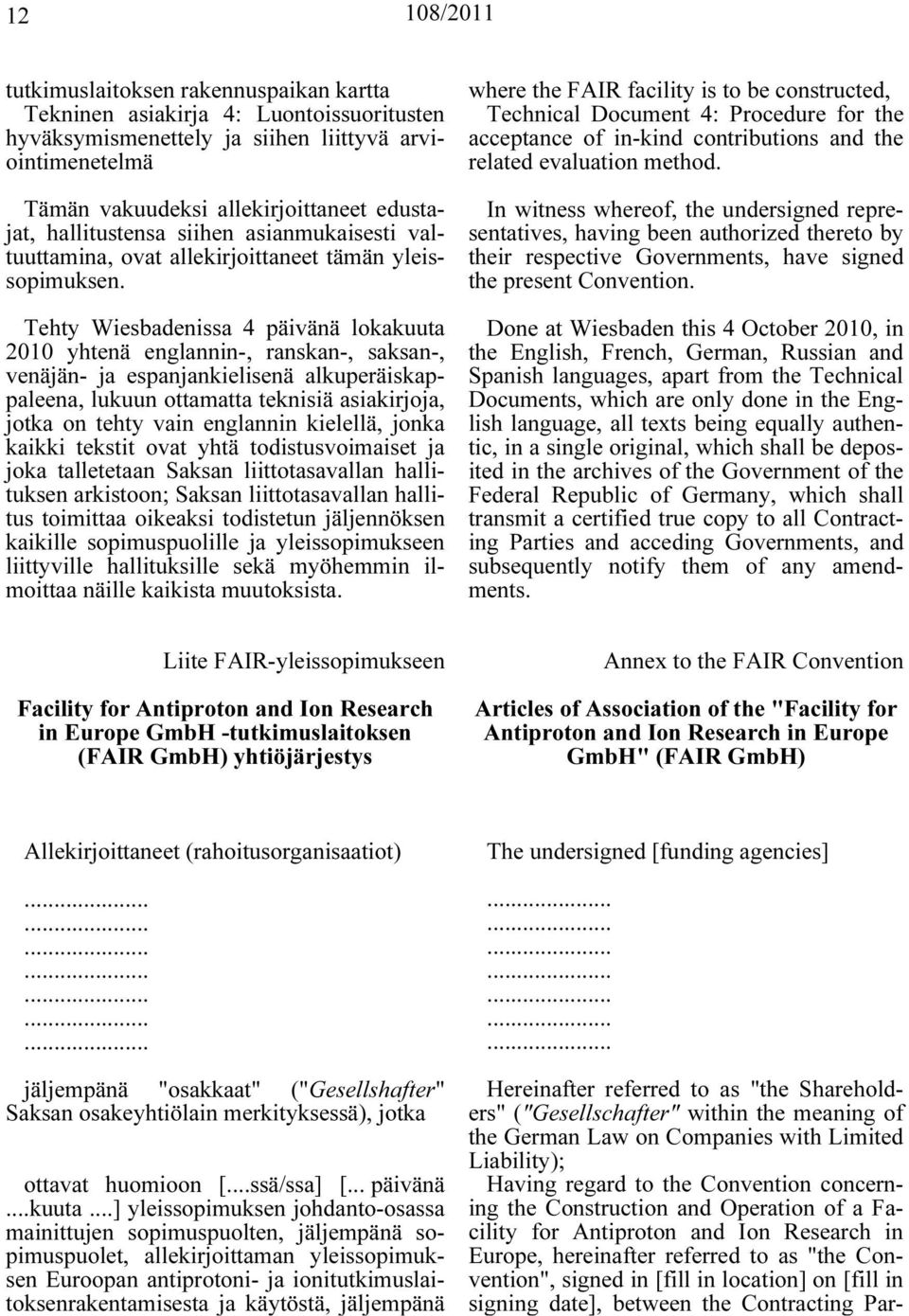 Tehty Wiesbadenissa 4 päivänä lokakuuta 2010 yhtenä englannin-, ranskan-, saksan-, venäjän- ja espanjankielisenä alkuperäiskappaleena, lukuun ottamatta teknisiä asiakirjoja, jotka on tehty vain