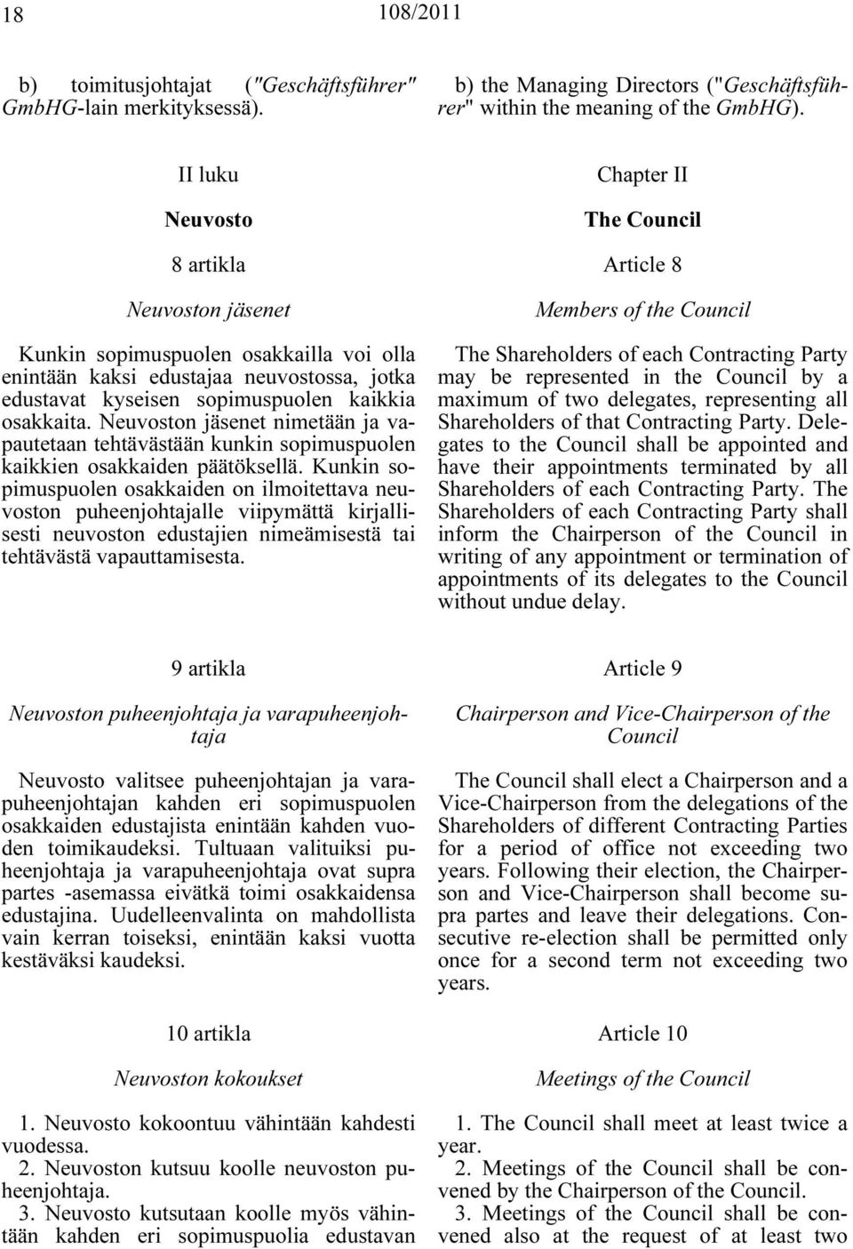 Neuvoston jäsenet nimetään ja vapautetaan tehtävästään kunkin sopimuspuolen kaikkien osakkaiden päätöksellä.