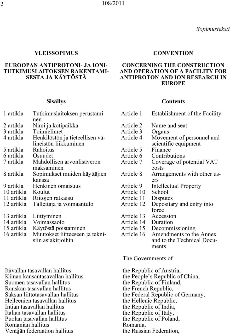 artikla Rahoitus 6 artikla Osuudet 7 artikla Mahdollisen arvonlisäveron maksaminen 8 artikla Sopimukset muiden käyttäjien kanssa 9 artikla Henkinen omaisuus 10 artikla Koulut 11 artikla Riitojen