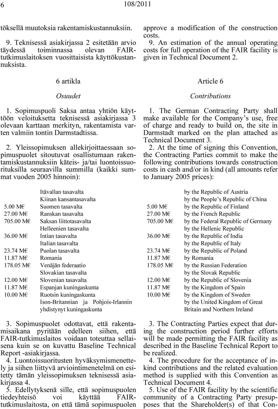 Yleissopimuksen allekirjoittaessaan sopimuspuolet sitoutuvat osallistumaan rakentamiskustannuksiin käteis- ja/tai luontoissuorituksilla seuraavilla summilla (kaikki summat vuoden 2005 hinnoin):