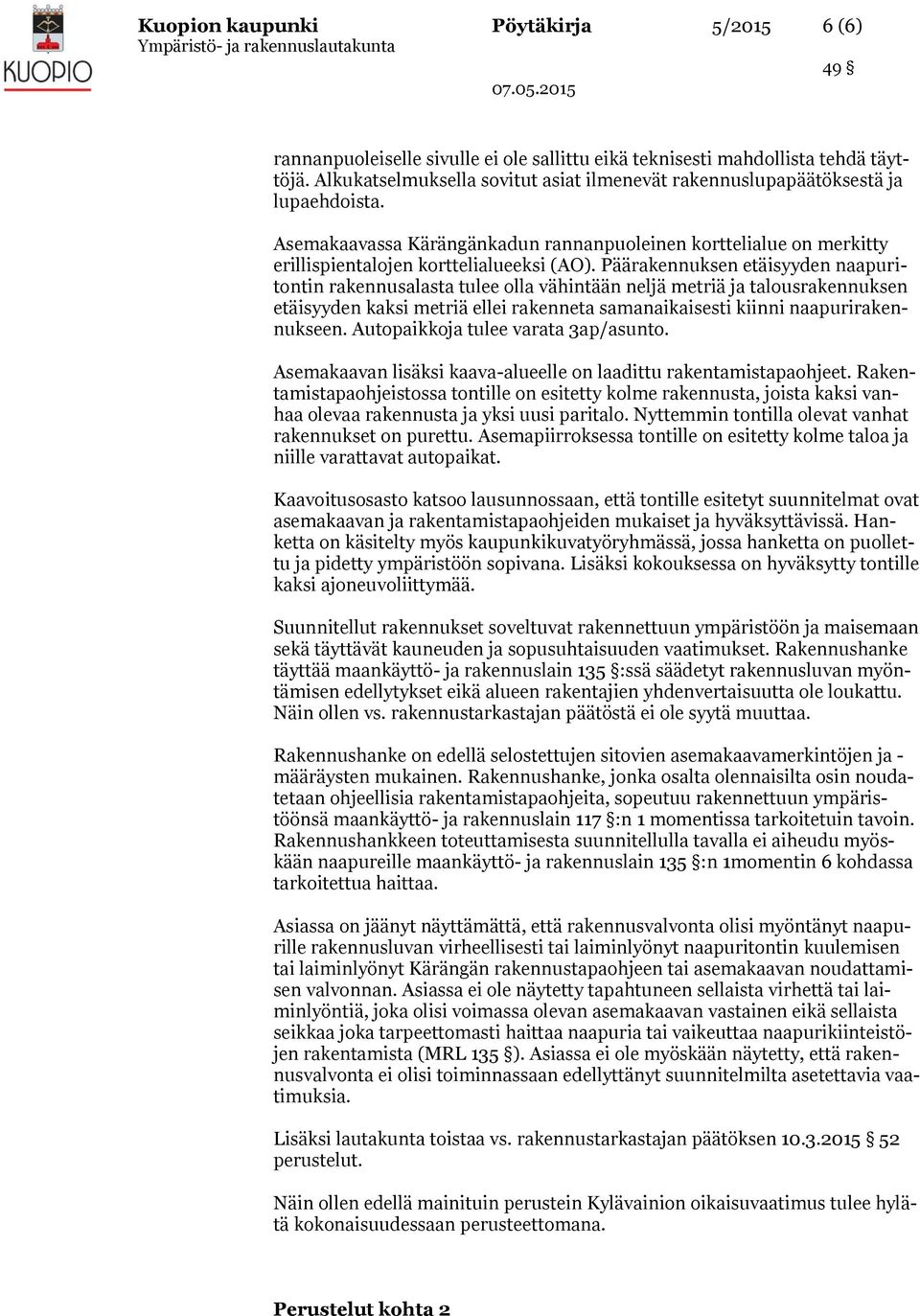 Päärakennuksen etäisyyden naapuritontin rakennusalasta tulee olla vähintään neljä metriä ja talousrakennuksen etäisyyden kaksi metriä ellei rakenneta samanaikaisesti kiinni naapurirakennukseen.