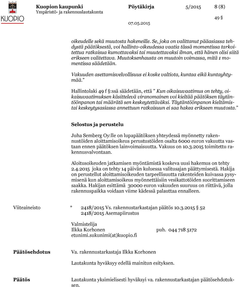 valitettava. Muutoksenhausta on muutoin voimassa, mitä 1 momentissa säädetään. Vakuuden asettamisvelvollisuus ei koske valtiota, kuntaa eikä kuntayhtymää.