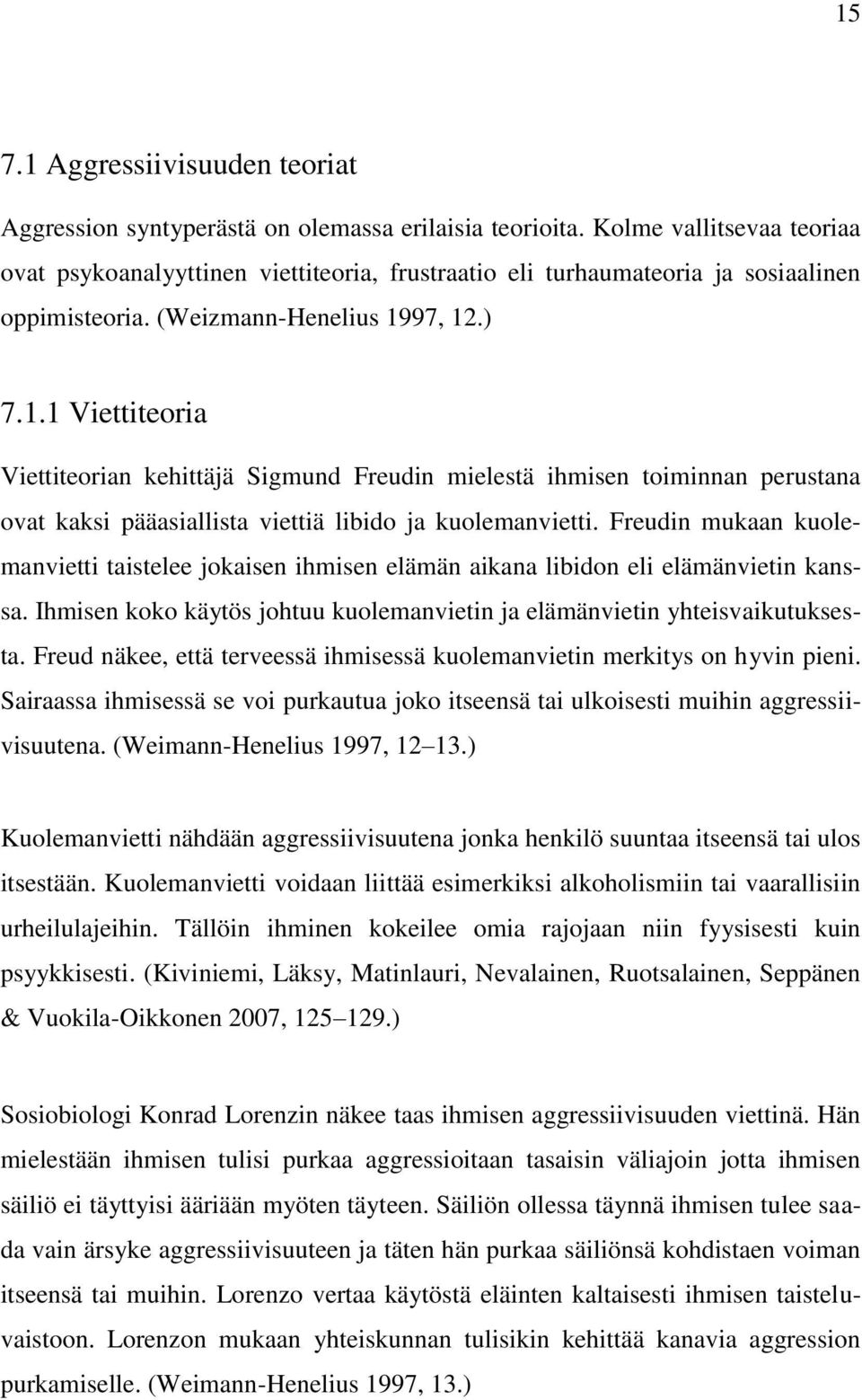 97, 12.) 7.1.1 Viettiteoria Viettiteorian kehittäjä Sigmund Freudin mielestä ihmisen toiminnan perustana ovat kaksi pääasiallista viettiä libido ja kuolemanvietti.