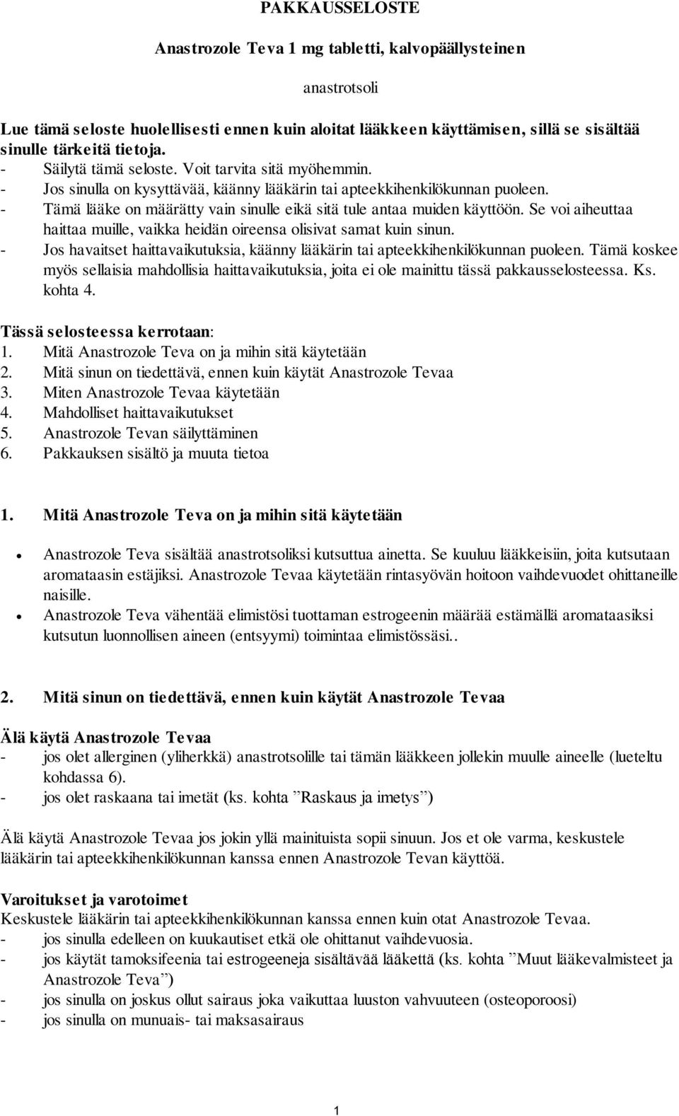 - Tämä lääke on määrätty vain sinulle eikä sitä tule antaa muiden käyttöön. Se voi aiheuttaa haittaa muille, vaikka heidän oireensa olisivat samat kuin sinun.