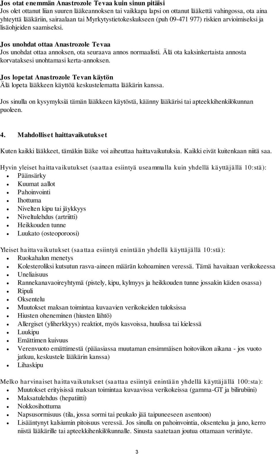 Älä ota kaksinkertaista annosta korvataksesi unohtamasi kerta-annoksen. Jos lopetat Anastrozole Tevan käytön Älä lopeta lääkkeen käyttöä keskustelematta lääkärin kanssa.