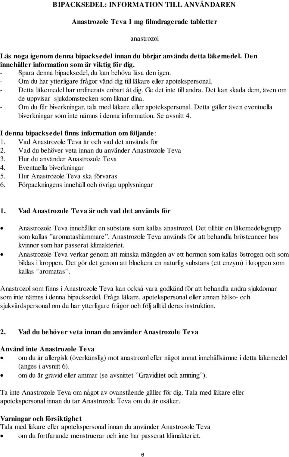 - Detta läkemedel har ordinerats enbart åt dig. Ge det inte till andra. Det kan skada dem, även om de uppvisar sjukdomstecken som liknar dina.