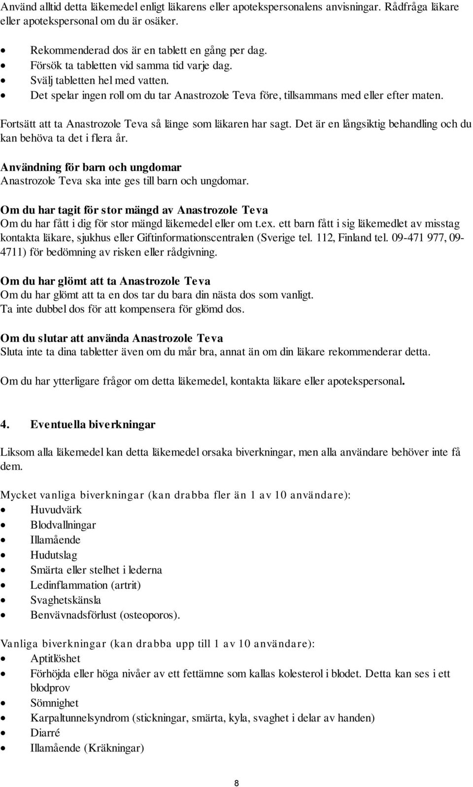 Fortsätt att ta Anastrozole Teva så länge som läkaren har sagt. Det är en långsiktig behandling och du kan behöva ta det i flera år.