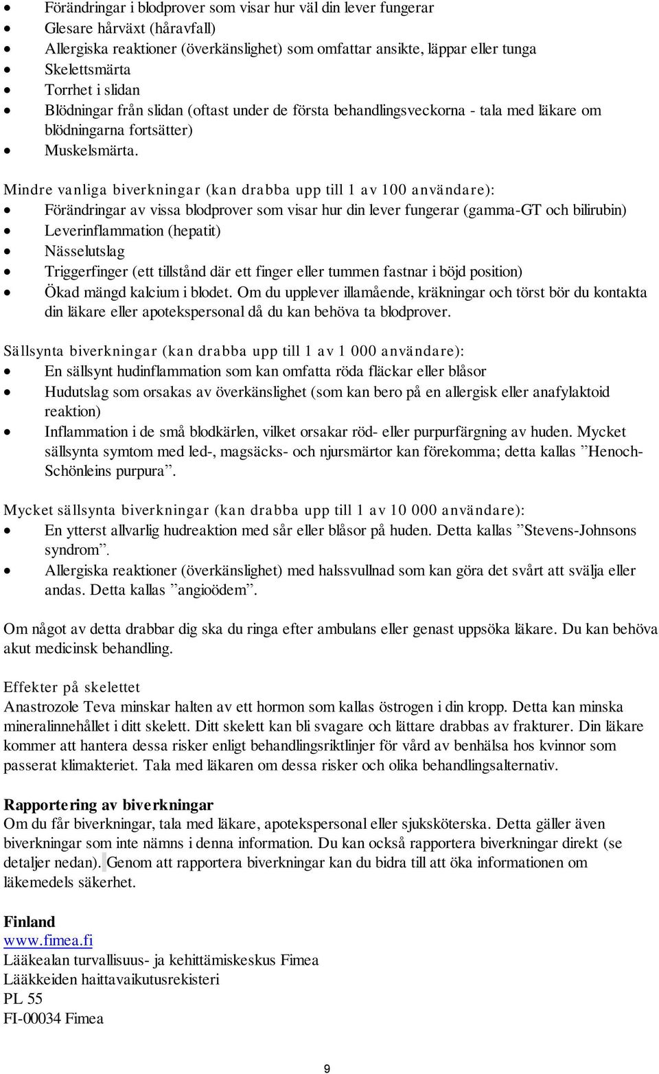 Mindre vanliga biverkningar (kan drabba upp till 1 av 100 användare): Förändringar av vissa blodprover som visar hur din lever fungerar (gamma-gt och bilirubin) Leverinflammation (hepatit)