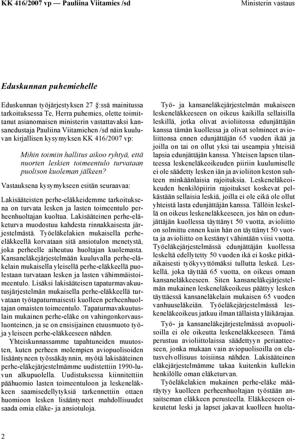 Vastauksena kysymykseen esitän seuraavaa: Lakisääteisten perhe-eläkkeidemme tarkoituksena on turvata lesken ja lasten toimeentulo perheenhuoltajan kuoltua.