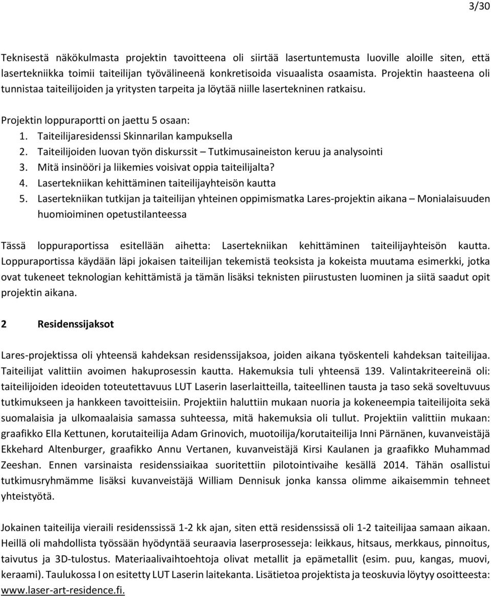 Taiteilijaresidenssi Skinnarilan kampuksella 2. Taiteilijoiden luovan työn diskurssit Tutkimusaineiston keruu ja analysointi 3. Mitä insinööri ja liikemies voisivat oppia taiteilijalta? 4.