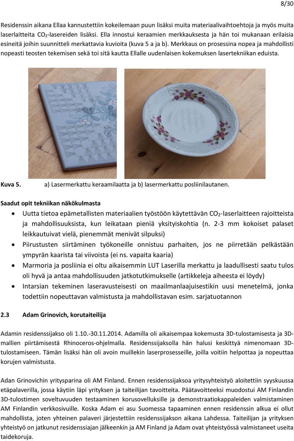 Merkkaus on prosessina nopea ja mahdollisti nopeasti teosten tekemisen sekä toi sitä kautta Ellalle uudenlaisen kokemuksen lasertekniikan eduista. Kuva 5.