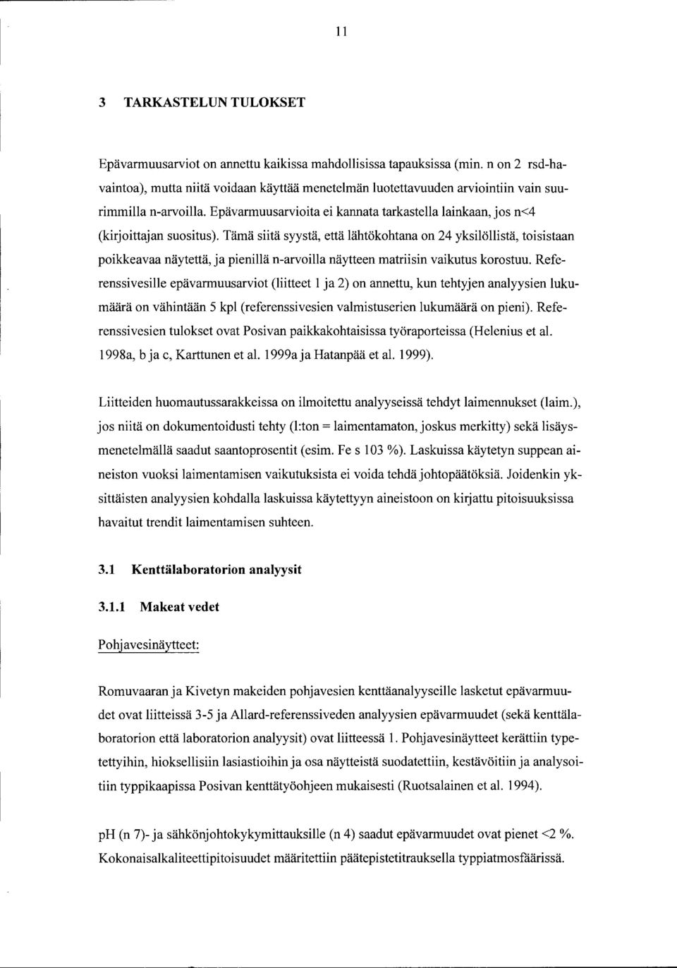 Tää siitä syystä, että lähtökohtana on 24 yksilöllistä, toisistaan poikkeavaa näytettä, ja pienillä n-arvoilla näytteen atriisin vaikutus korostuu.