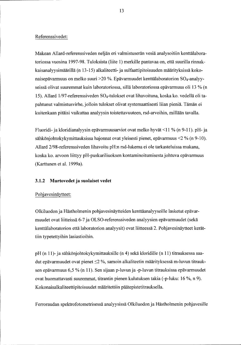 Epävaruudet kenttälaboratorion S0 4 -analyyseissä olivat suureat kuin laboratoriossa, sillä laboratoriossa epävaruus oli 13 % (n 15).