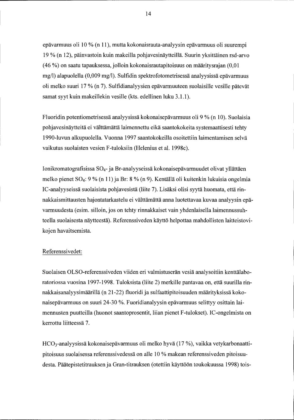 Sulfidin spektrofotoetrisessä analyysissä epävaruus oli elko suuri 17% (n 7). Sulfidianalyysien epävaruuteen suolaisille vesille pätevät saat syyt kuin akeillekin vesille (kts. edellinen luku 3.1.1 ).