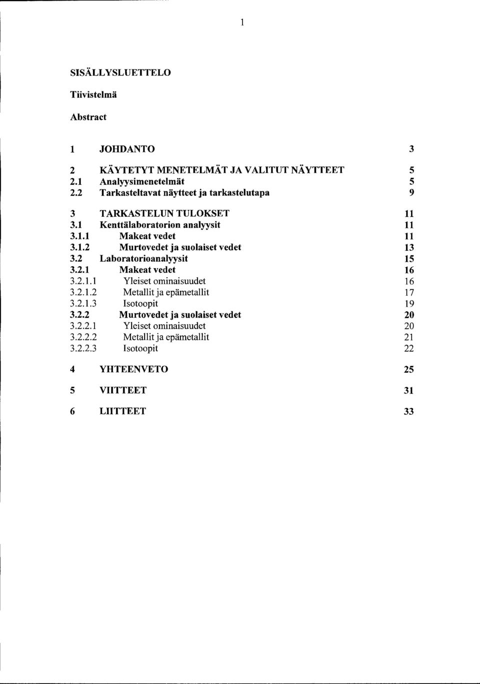 2 Laboratorioanalyysit 15 3.2.1 Makeat vedet 16 3.2.1.1 Yleiset oinaisuudet 16 3.2.1.2 Metallit ja epäetallit 17 3.2.1.3 Isotoopit 19 3.2.2 Murtovedet ja suolaiset vedet 20 3.