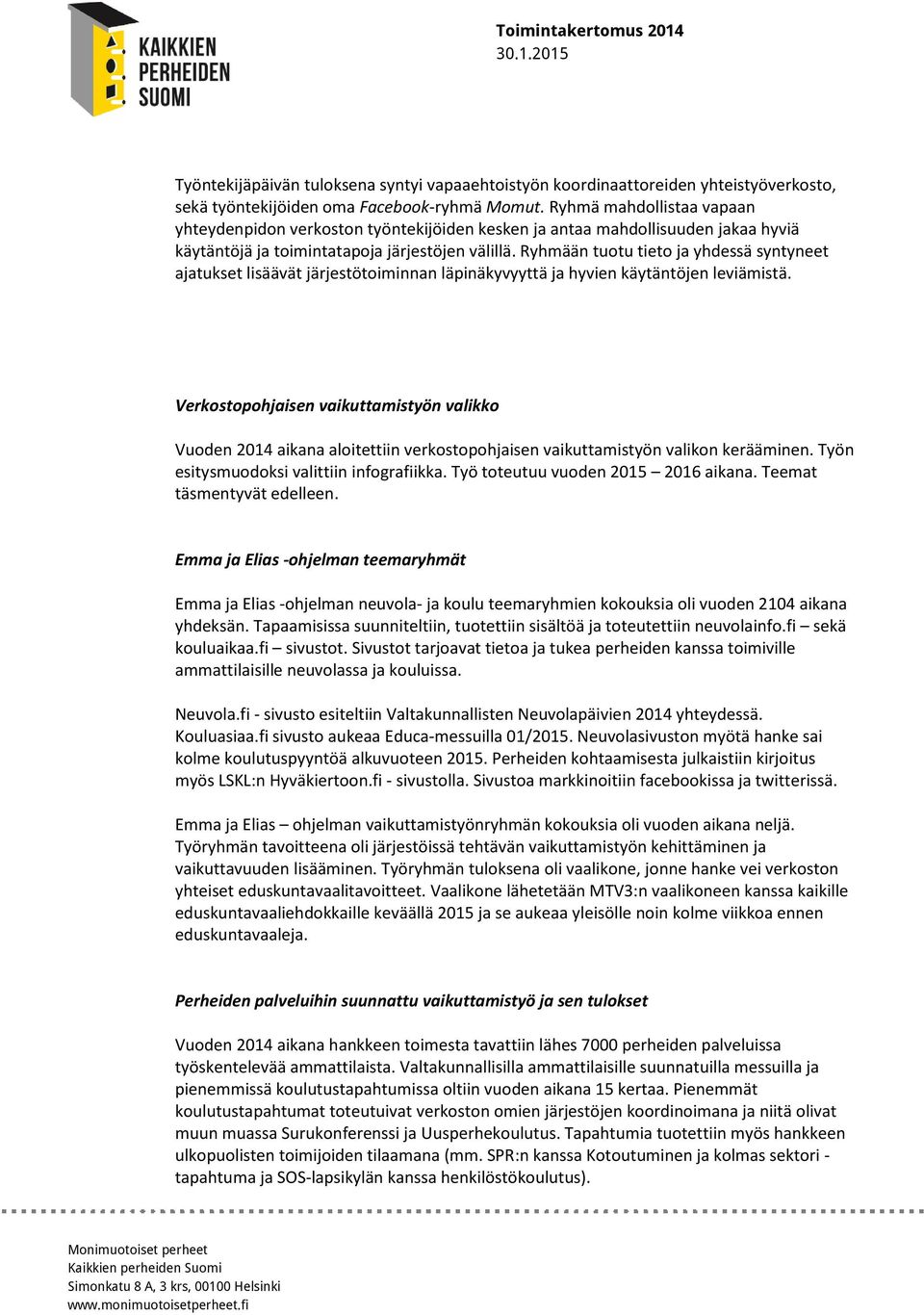 Ryhmään tuotu tieto ja yhdessä syntyneet ajatukset lisäävät järjestötoiminnan läpinäkyvyyttä ja hyvien käytäntöjen leviämistä.