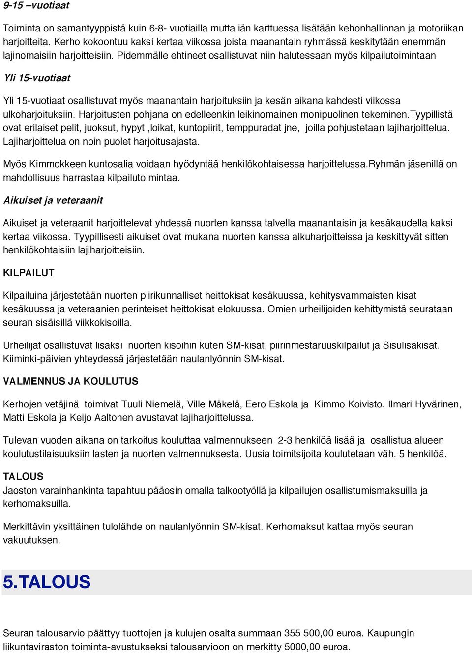 Pidemmälle ehtineet osallistuvat niin halutessaan myös kilpailutoimintaan Yli 15-vuotiaat Yli 15-vuotiaat osallistuvat myös maanantain harjoituksiin ja kesän aikana kahdesti viikossa