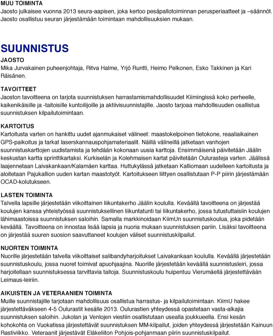 TAVOITTEET Jaoston tavoitteena on tarjota suunnistuksen harrastamismahdollisuudet Kiimingissä koko perheelle, kaikenikäisille ja -taitoisille kuntoilijoille ja aktiivisuunnistajille.