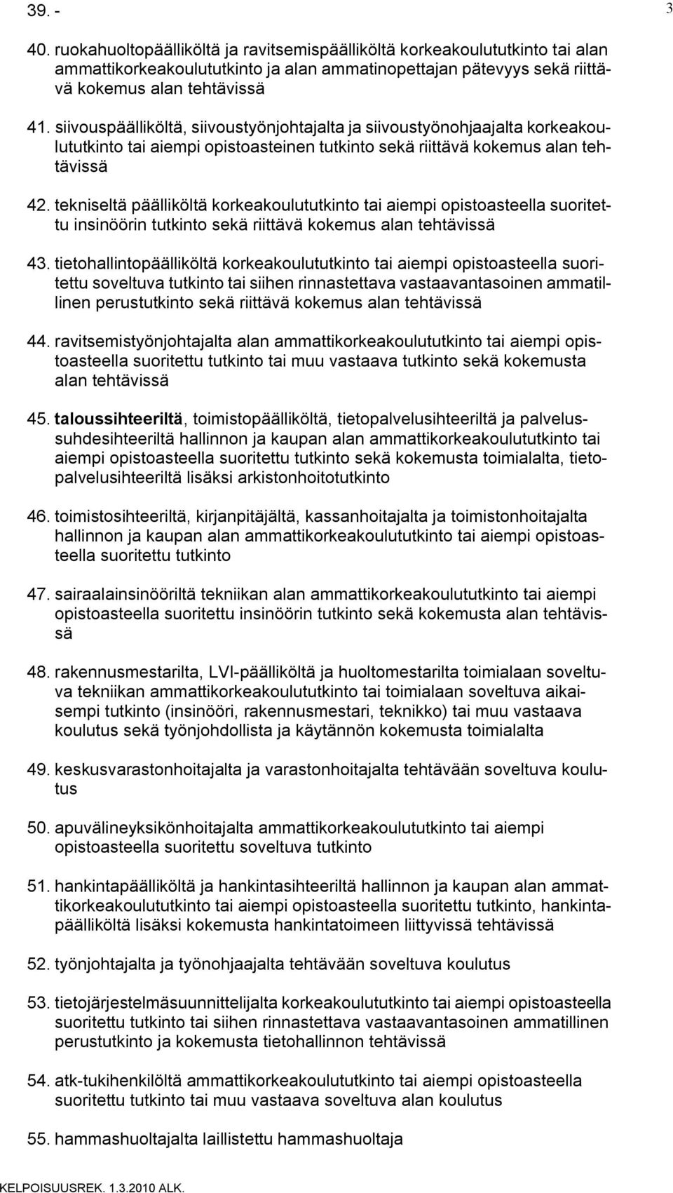 tekniseltä päälliköltä korkeakoulututkinto tai aiempi opistoasteella suoritettu insinöörin tutkinto sekä riittävä kokemus alan tehtävissä 43.