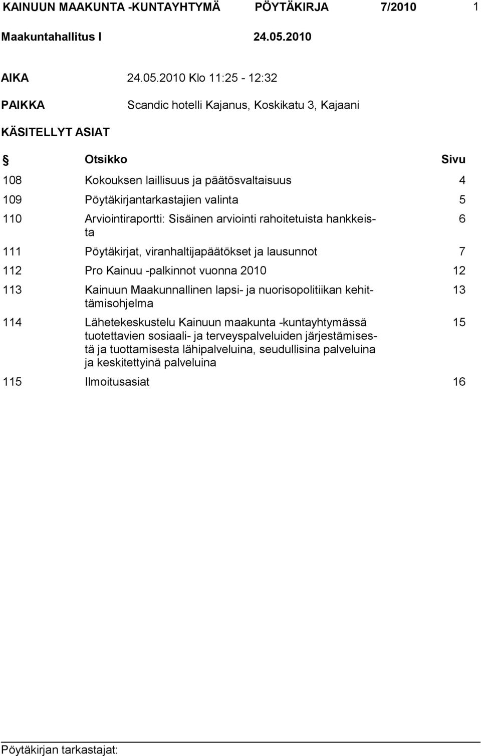 2010 Klo 11:25-12:32 PAIKKA Scandic hotelli Kajanus, Koskikatu 3, Kajaani KÄSITELLYT ASIAT Otsikko Sivu 108 Kokouksen laillisuus ja päätösvaltaisuus 4 109 Pöytäkirjantarkastajien