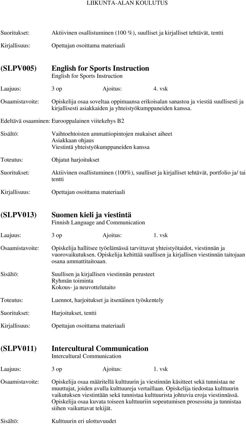 Edeltävä osaaminen: Eurooppalainen viitekehys B2 Vaihtoehtoisten ammattiopintojen mukaiset aiheet Asiakkaan ohjaus Viestintä yhteistyökumppaneiden kanssa Ohjatut harjoitukset Aktiivinen