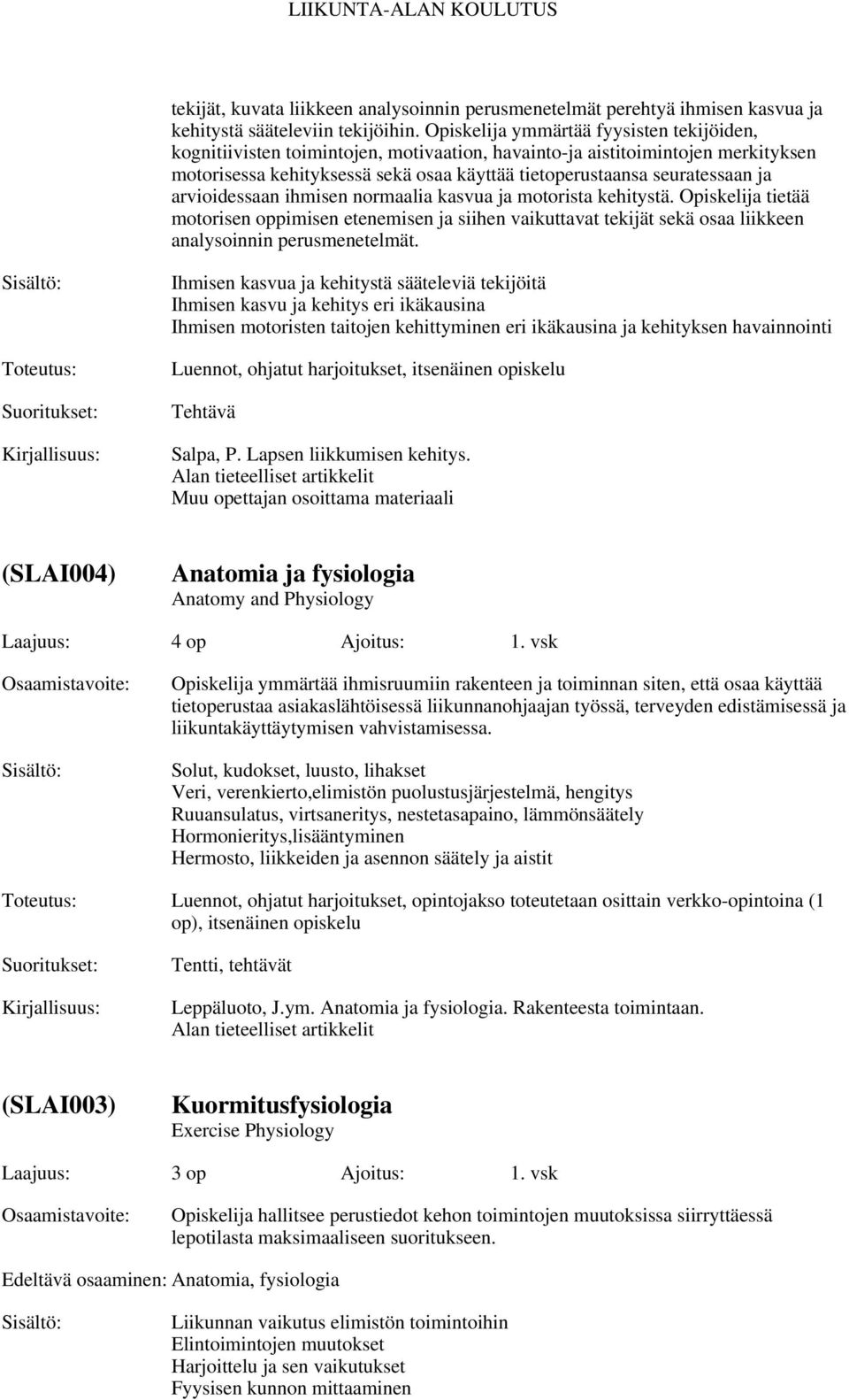 arvioidessaan ihmisen normaalia kasvua ja motorista kehitystä. Opiskelija tietää motorisen oppimisen etenemisen ja siihen vaikuttavat tekijät sekä osaa liikkeen analysoinnin perusmenetelmät.