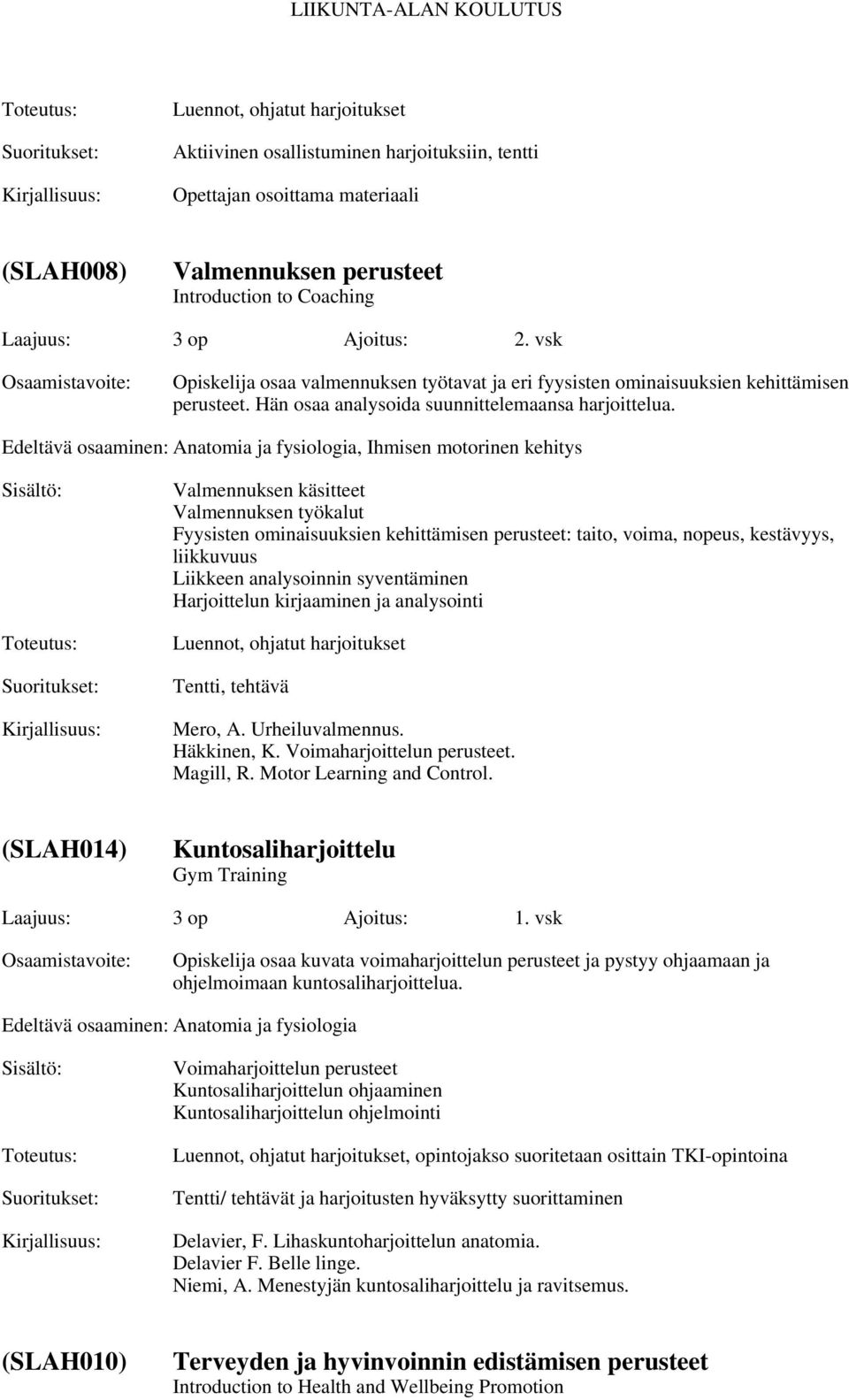 Edeltävä osaaminen: Anatomia ja fysiologia, Ihmisen motorinen kehitys Valmennuksen käsitteet Valmennuksen työkalut Fyysisten ominaisuuksien kehittämisen perusteet: taito, voima, nopeus, kestävyys,