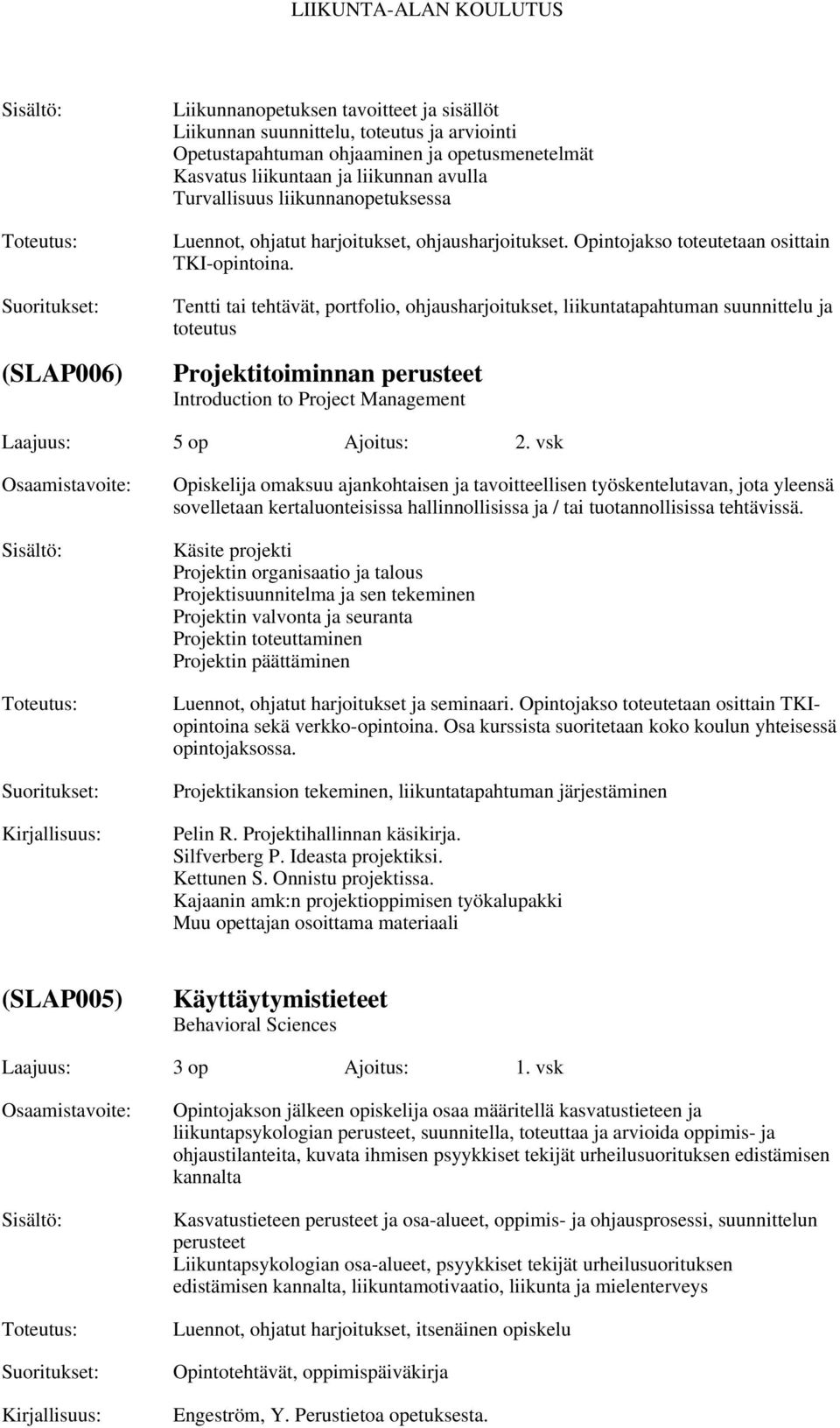 Tentti tai tehtävät, portfolio, ohjausharjoitukset, liikuntatapahtuman suunnittelu ja toteutus Projektitoiminnan perusteet Introduction to Project Management Laajuus: 5 op Ajoitus: 2.