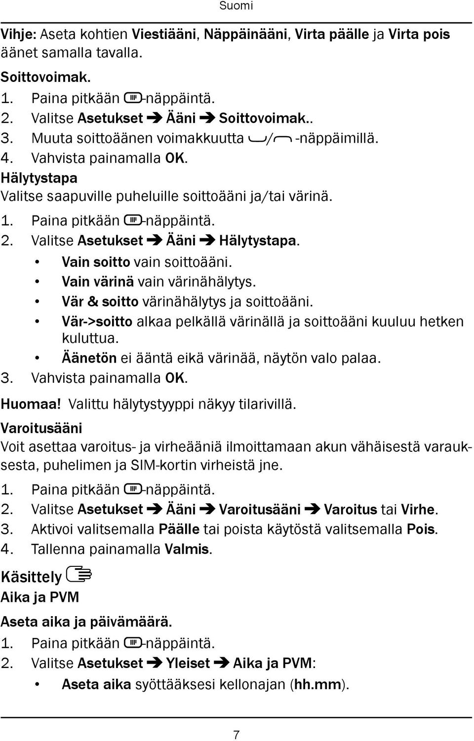 Vär & soitto värinähälytys ja soittoääni. Vär->soitto alkaa pelkällä värinällä ja soittoääni kuuluu hetken kuluttua. Äänetön ei ääntä eikä värinää, näytön valo palaa. 3. Vahvista painamalla OK.