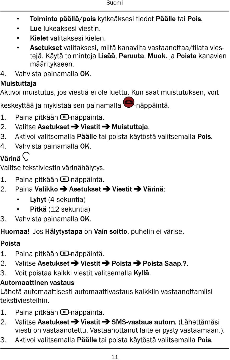 Kun saat muistutuksen, voit keskeyttää ja mykistää sen painamalla -näppäintä. 2. Valitse Asetukset Viestit Muistuttaja. 3. Aktivoi valitsemalla Päälle tai poista käytöstä valitsemalla Pois. 4.