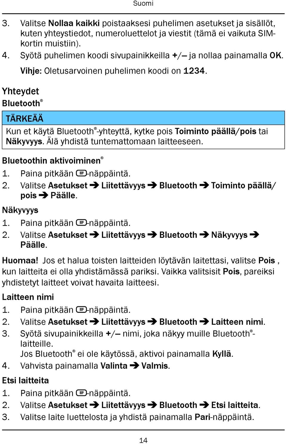 Yhteydet Bluetooth TÄRKEÄÄ Kun et käytä Bluetooth -yhteyttä, kytke pois Toiminto päällä/pois tai Näkyvyys. Älä yhdistä tuntemattomaan laitteeseen. Bluetoothin aktivoiminen 2.