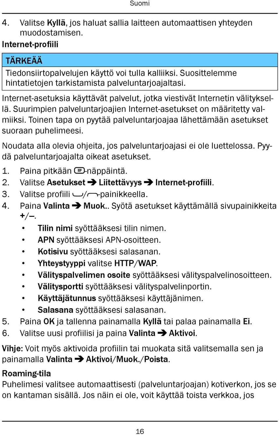 Suurimpien palveluntarjoajien Internet-asetukset on määritetty valmiiksi. Toinen tapa on pyytää palveluntarjoajaa lähettämään asetukset suoraan puhelimeesi.