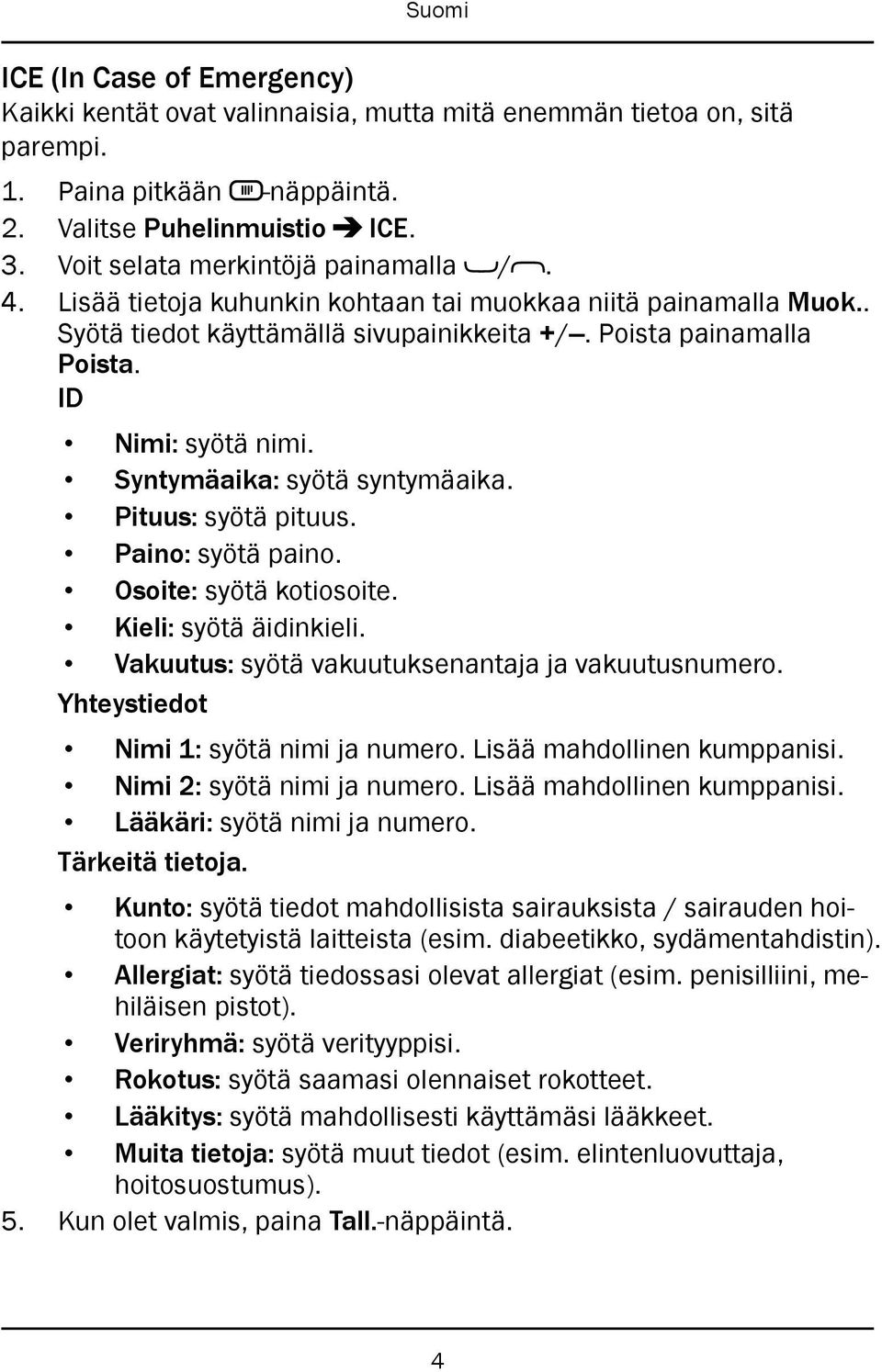 Pituus: syötä pituus. Paino: syötä paino. Osoite: syötä kotiosoite. Kieli: syötä äidinkieli. Vakuutus: syötä vakuutuksenantaja ja vakuutusnumero. Yhteystiedot Nimi 1: syötä nimi ja numero.