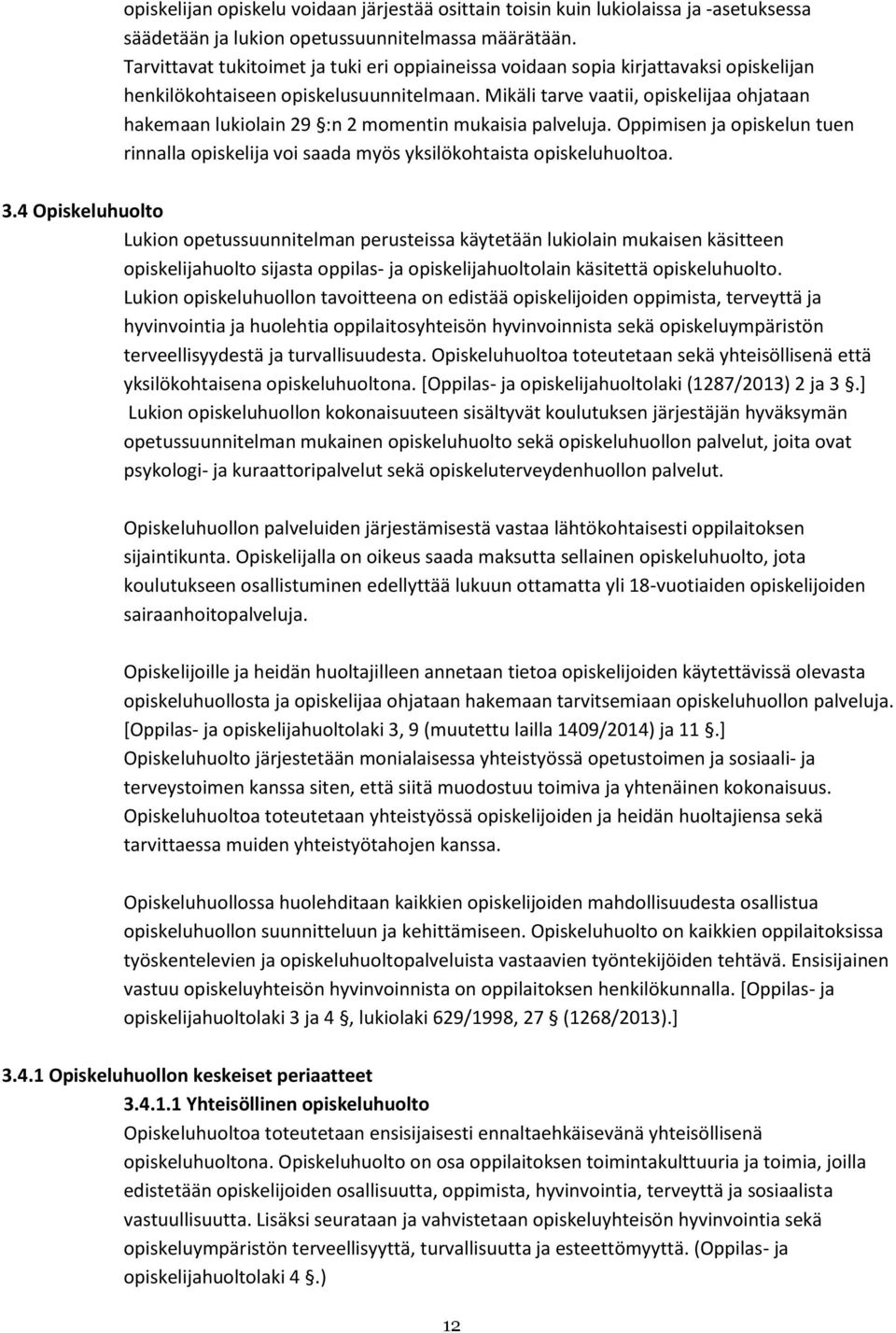 Mikäli tarve vaatii, opiskelijaa ohjataan hakemaan lukiolain 29 :n 2 momentin mukaisia palveluja. Oppimisen ja opiskelun tuen rinnalla opiskelija voi saada myös yksilökohtaista opiskeluhuoltoa. 3.