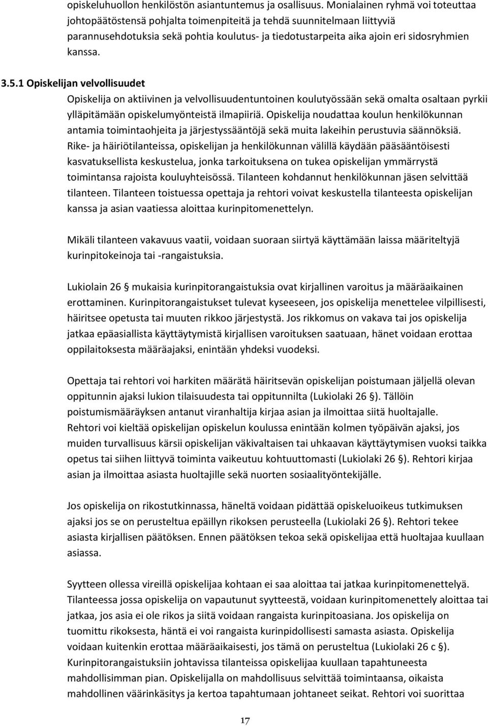 kanssa. 3.5.1 Opiskelijan velvollisuudet Opiskelija on aktiivinen ja velvollisuudentuntoinen koulutyössään sekä omalta osaltaan pyrkii ylläpitämään opiskelumyönteistä ilmapiiriä.