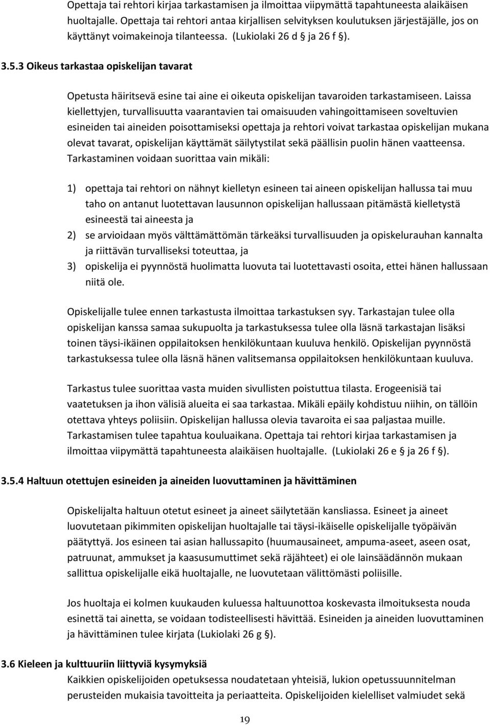 3 Oikeus tarkastaa opiskelijan tavarat Opetusta häiritsevä esine tai aine ei oikeuta opiskelijan tavaroiden tarkastamiseen.